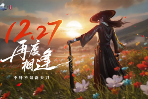 重生归来，再度相逢《天涯明月刀》重燃热火，初心燎原！